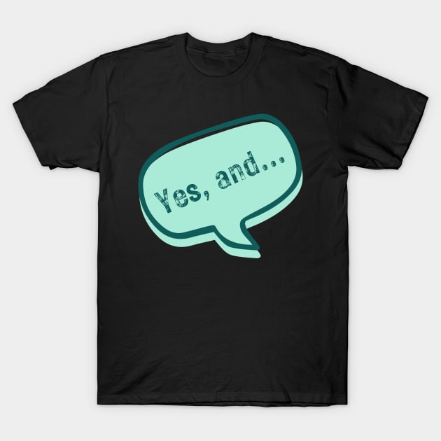Yes, and... T-Shirt by Amanda Rountree & Friends